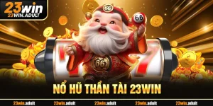 Nổ Hũ Thần Tài 23Win - Siêu Phẩm Giải Trí Đổi Thưởng Hấp Dẫn