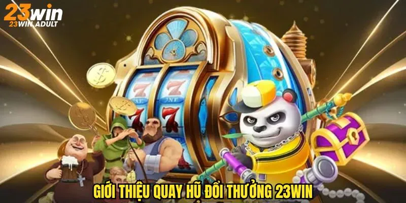 Quay hũ đổi thưởng là loại hình giải trí kinh điển mọi thời đại